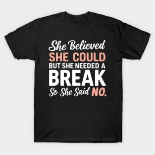 she believed she could but she needed a break so she said no T-Shirt